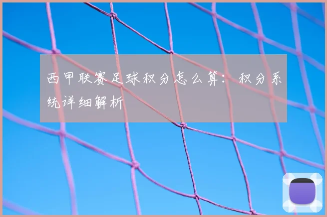 西甲联赛足球积分怎么算:积分系统详细解析
